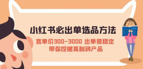 小红书必出单选品方法：客单价300-3000 出单很稳定 带你挖掘高利润产品