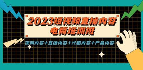 2023短视频直播内容·电商培训班，视频内容+直播内容+兴趣内容+产品内容