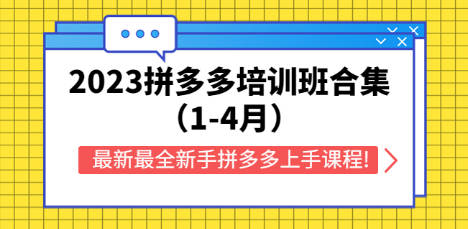 2023拼多多培训班合集（1-4月），最新最全新手拼多多上手课程!