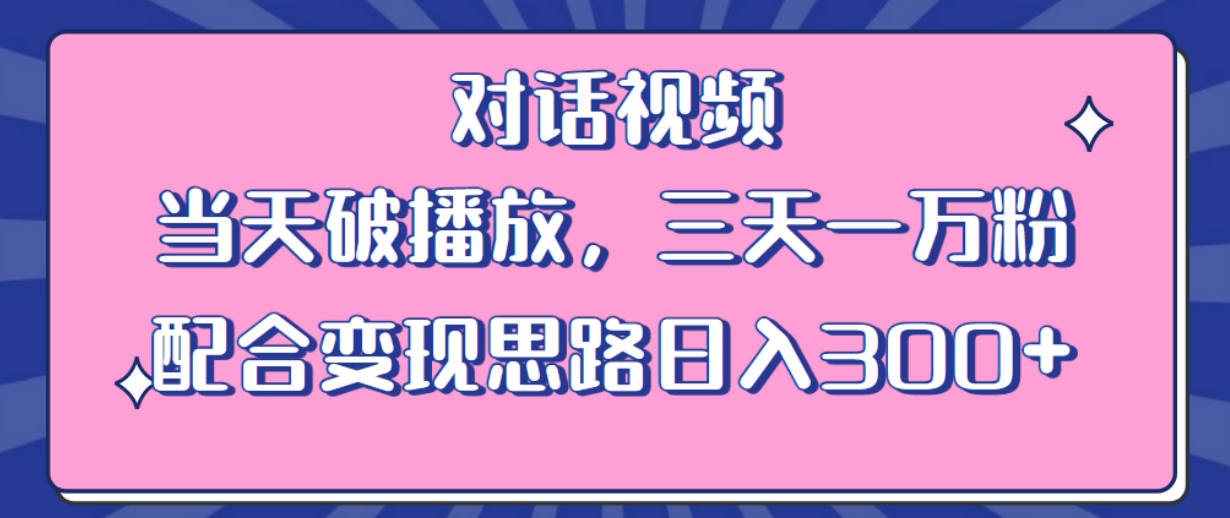 情感类对话视频 当天破播放 三天一万粉 配合变现思路日入300+（教程+素材）
