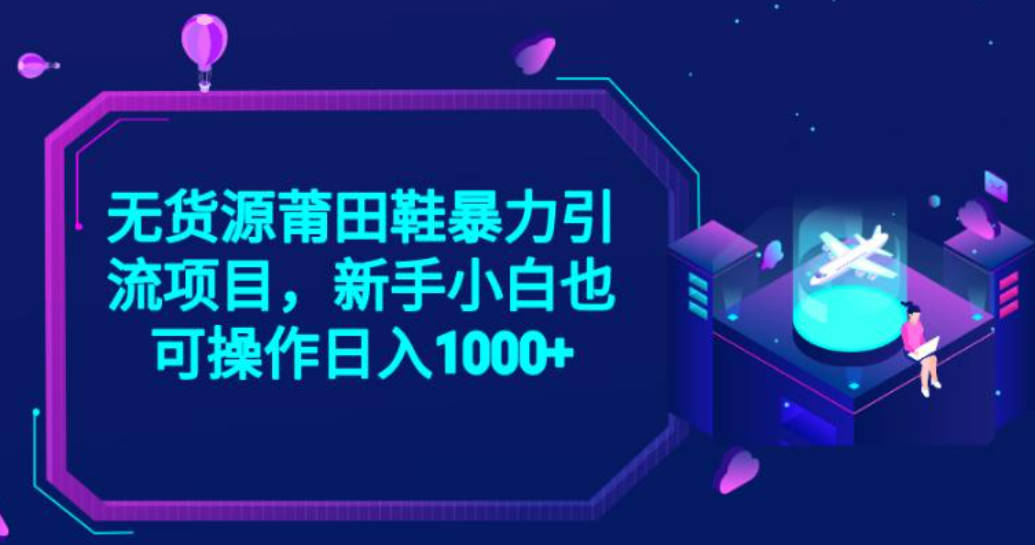 2023无货源莆田鞋暴力引流项目，新手小白也可实操日入1000+【揭秘】