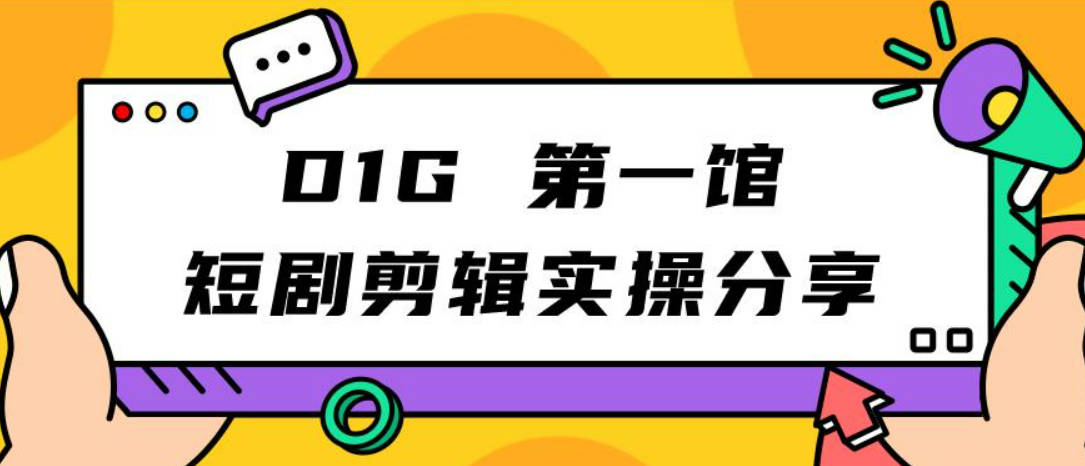 D1G第一馆短剧剪辑实操分享，看完就能执行，项目不复杂