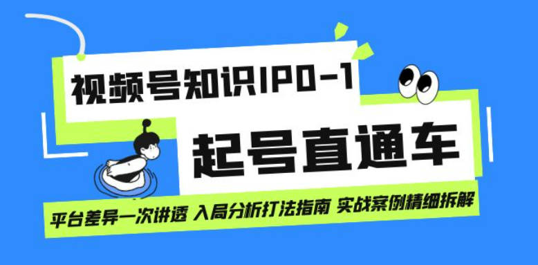 视频号知识IP0-1起号直通车 平台差异一次讲透 入局分析打法指南 实战案例