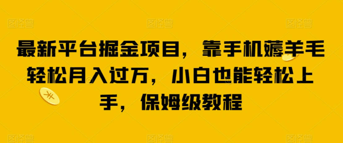 最新平台掘金项目，靠手机薅羊毛轻松月入过万，小白也能轻松上手，保姆级教程【揭秘】