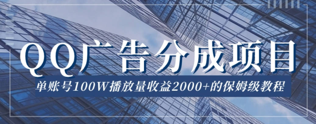 QQ广告分成项目保姆级教程，单账号100W播放量收益2000+