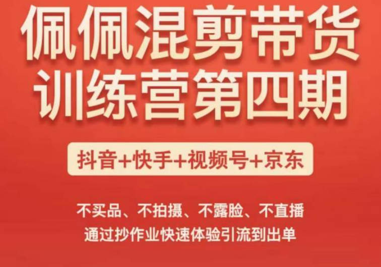 佩佩短视频混剪带货训练营（第四期），不买品、不拍摄、不露脸、不直播，通过抄作业快速体验引流到出单