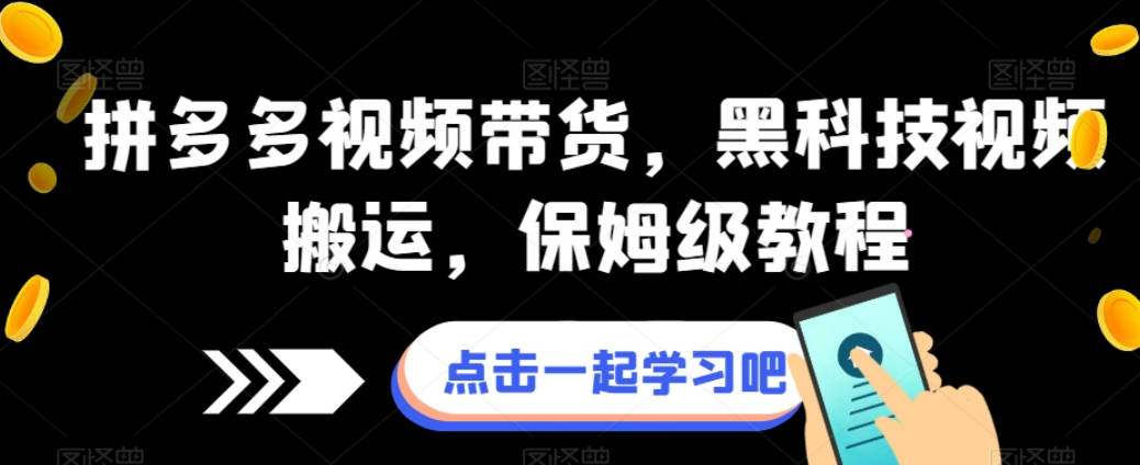 拼多多视频带货，黑科技视频搬运，保姆级教程