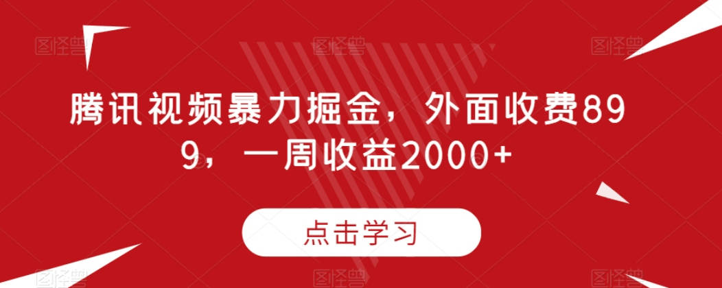 腾讯视频暴力掘金，外面收费899，一周收益2000+