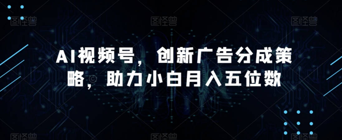 AI视频号，创新广告分成策略，助力小白月入五位数