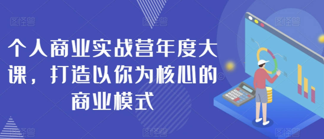 个人商业实战营年度大课，打造以你为核心的商业模式