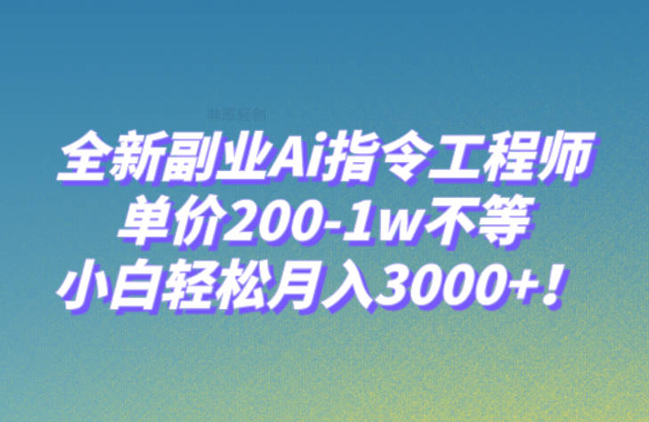 全新副业Ai指令工程师,单价200-1w不等,小白轻松月入3000+