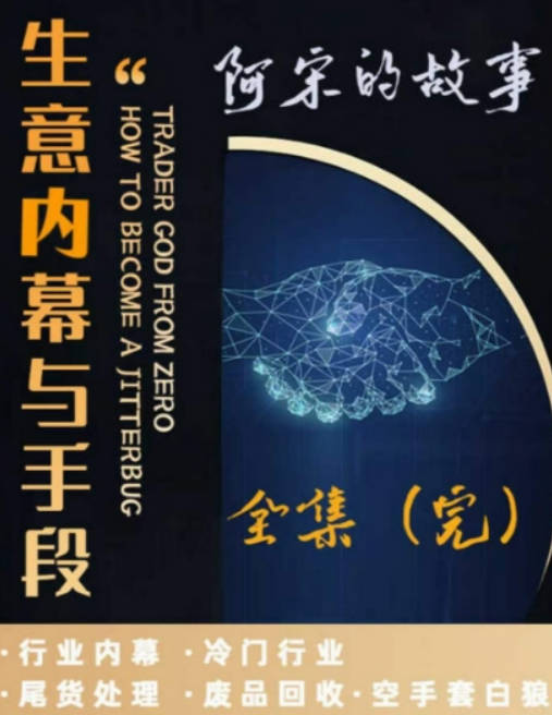 阿宋的故事·生意内幕与手段，行业内幕 冷门行业 尾货处理 废品回收 空手套白狼