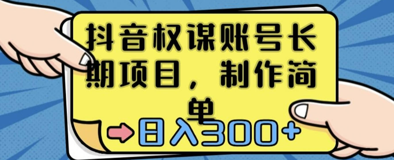 抖音权谋账号，长期项目，制作简单，日入300+【揭秘】