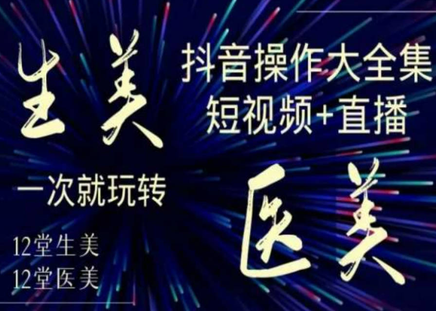 美业全干货·生美·医美抖音操作合集，短视频+直播，一次就玩转