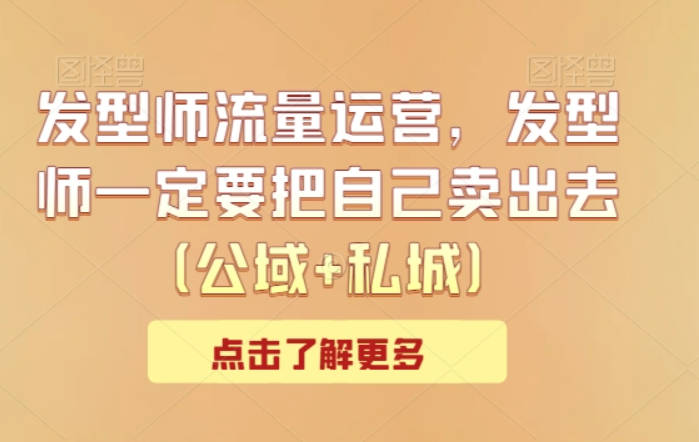 发型师公域+私域流量运营，发型师一定要把自己卖出去