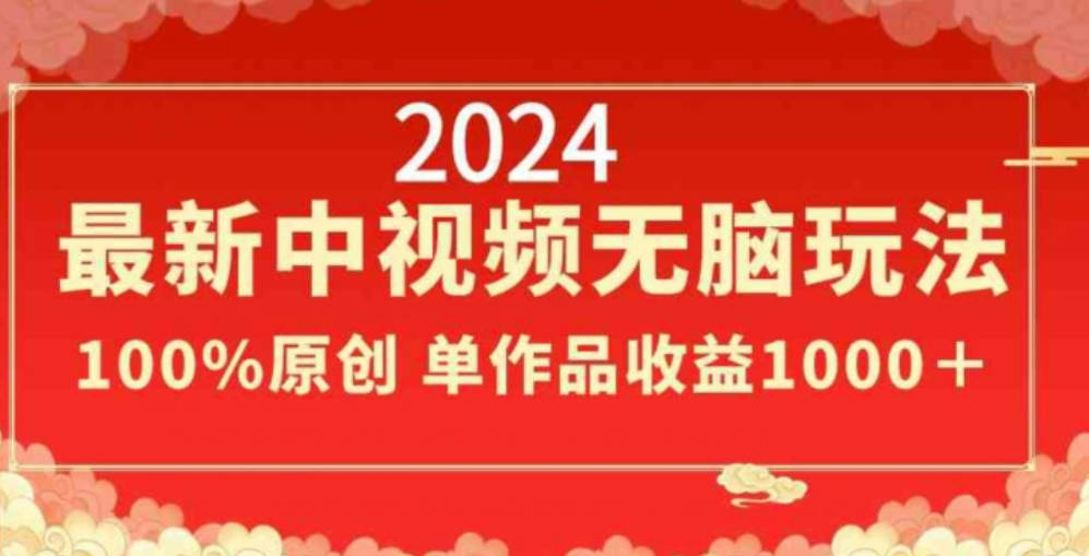 2024最新中视频无脑玩法，作品制作简单，100%原创，单作品收益1000＋【揭秘】