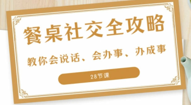 27项餐桌社交全攻略圈总教你会说话、会办事、办成事S