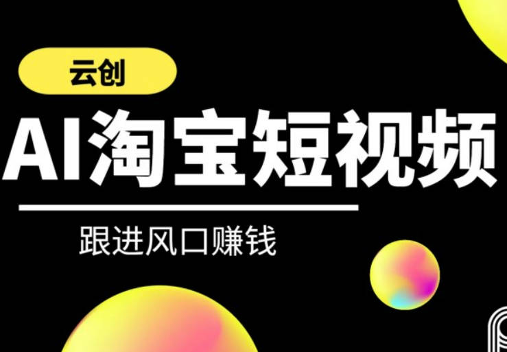 云创-AI短视频系列课程 快速理解带货短视频+AI运用