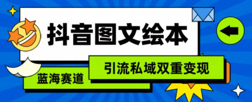 抖音图文绘本，简单搬运复制，引流私域双重变现（教程+资源）