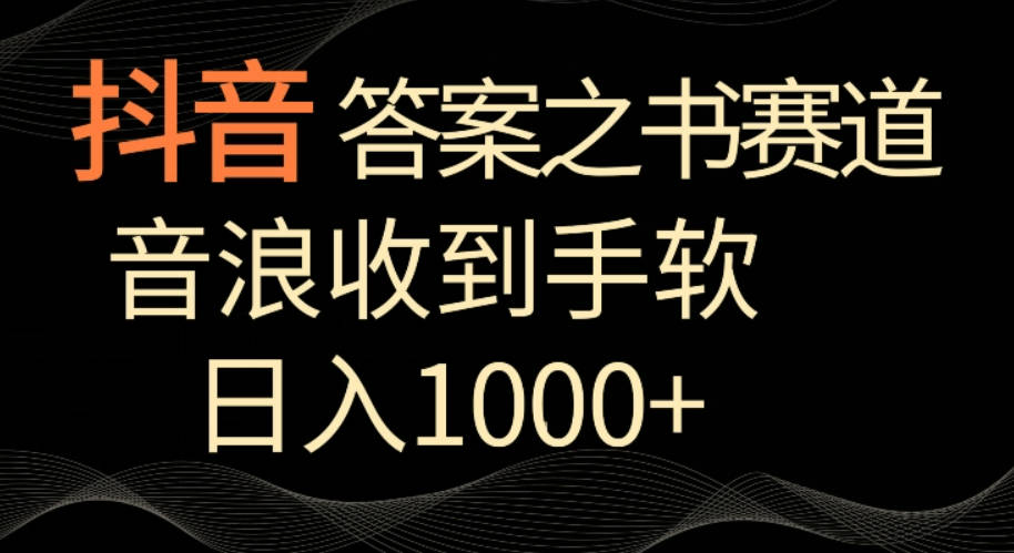 抖音答案之书赛道，每天两三个小时，音浪收到手软，日入1000+【揭秘】