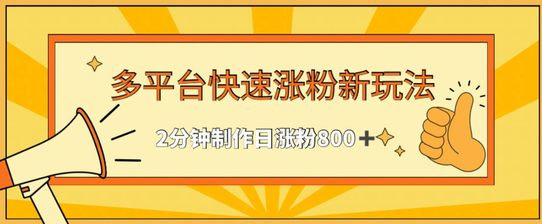 多平台快速涨粉最新玩法，2分钟制作，日涨粉800+【揭秘】