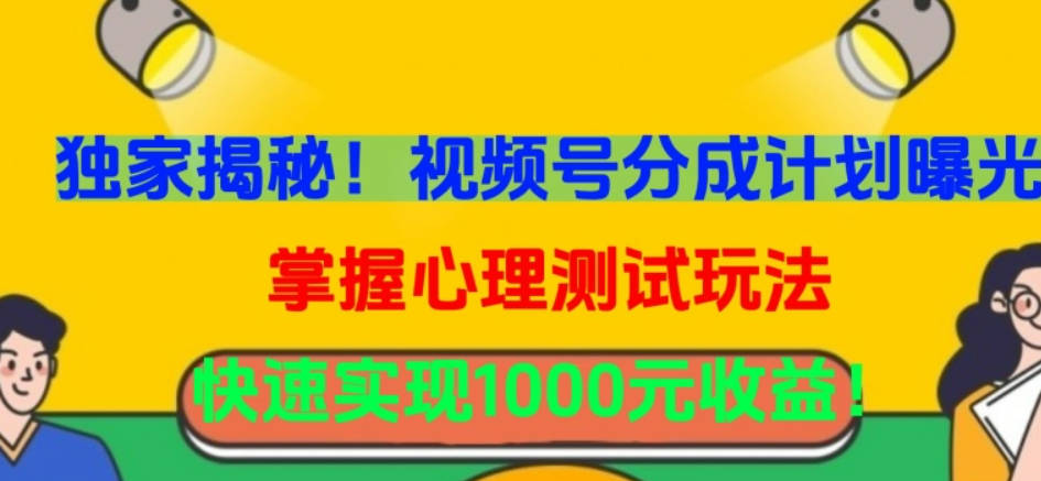 独家揭秘！视频号分成计划曝光，掌握心理测试玩法，快速实现1000元收益【揭秘】