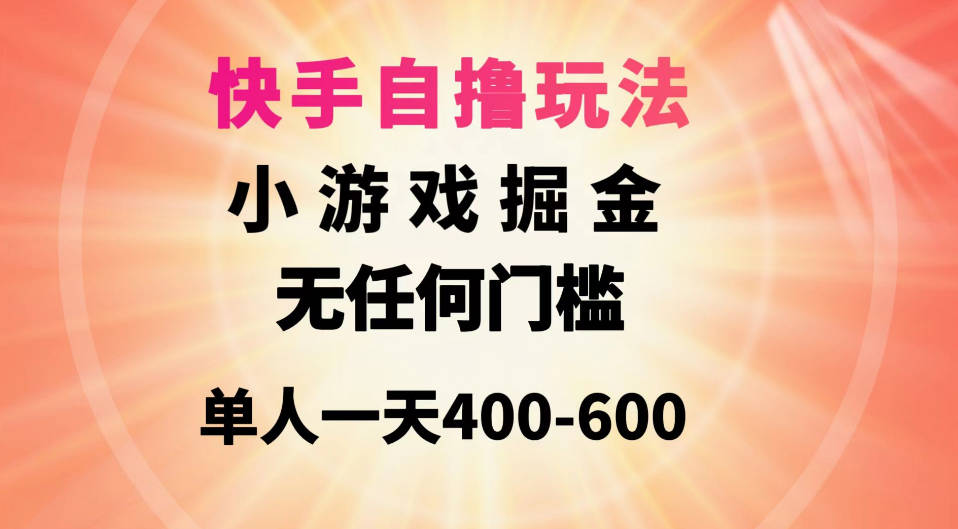 快手自撸玩法小游戏掘金无任何门槛单人一天400-600