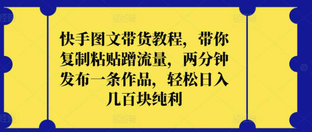 快手图文带货教程，带你复制粘贴蹭流量，两分钟发布一条作品，轻松日入几百块纯利