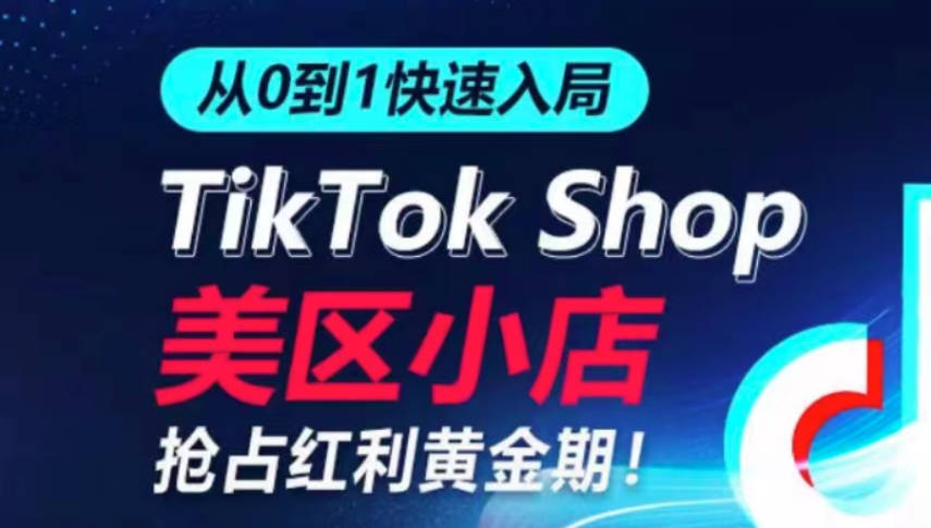 从0到1快速入局TikTok美区小店，快速抢占流量黄金期，开启日出千单之旅