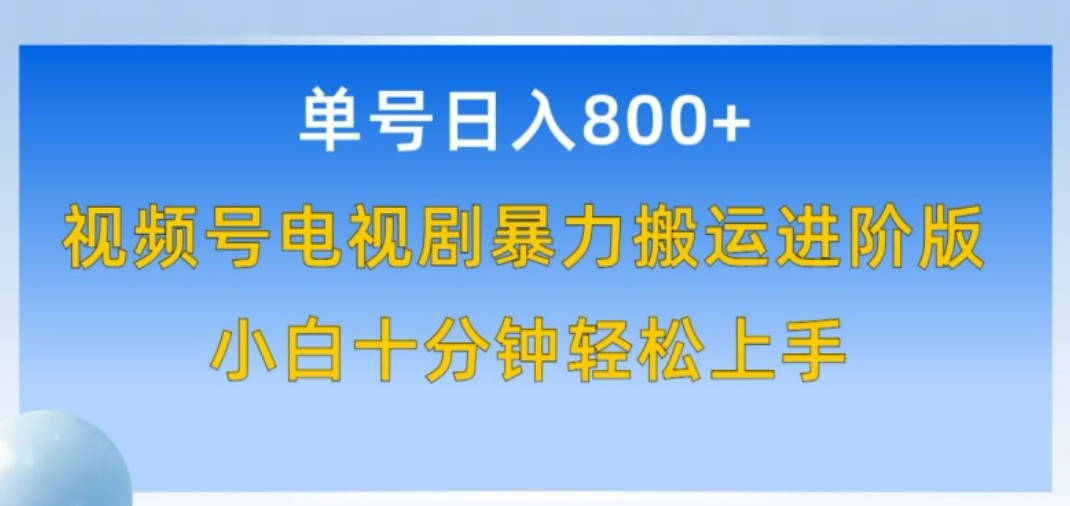 单号日赚800+，视频号电视剧暴力搬运进阶版，100%过原创，小白十分钟也能轻松入手