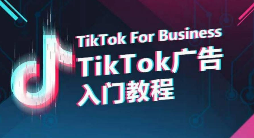 TikTok广告入门教程，从0到1掌握TikTok投放的全流程