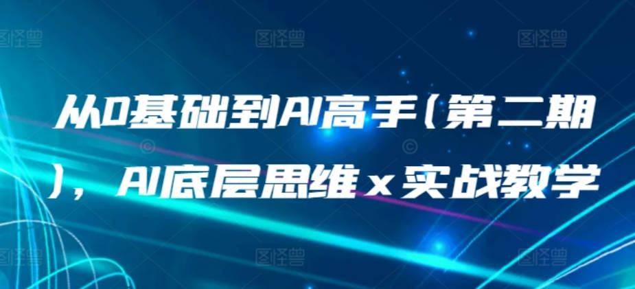 从0基础到AI高手(第二期)，AI底层思维 x 实战教学