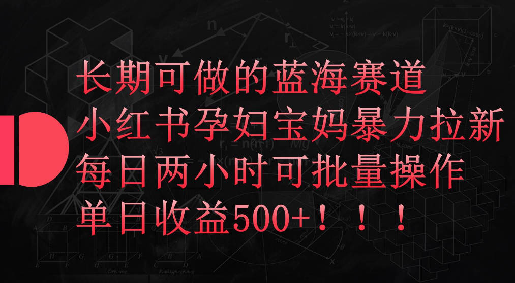 小红书孕妇宝妈暴力拉新玩法，每日两小时，单日收益500+