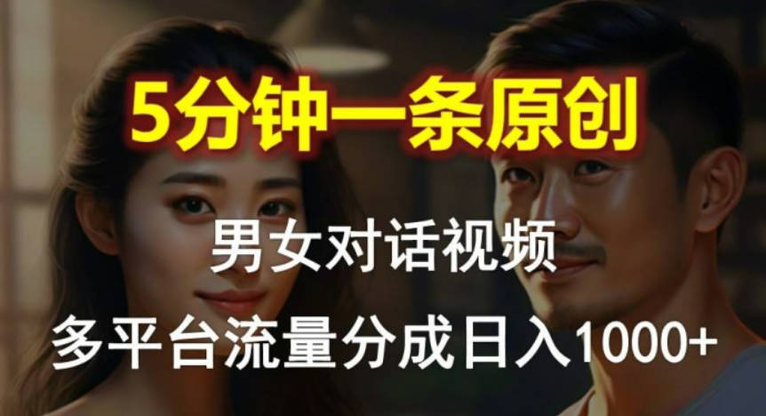 男女对话，5分钟1条原创视频，多平台流量分成，日入1000+【项目拆解】