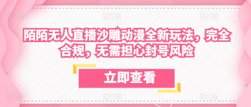 陌陌无人直播沙雕动漫全新玩法，完全合规，无需担心封号风险【项目拆解】