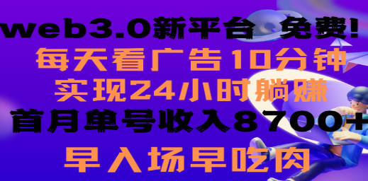 每天看6个广告，24小时无限翻倍躺赚，web3.0新平台！！免费玩！