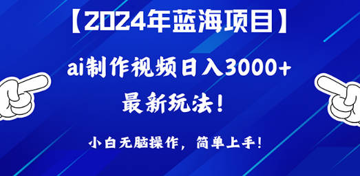 2024年蓝海项目，通过ai制作视频日入3000+，小白无脑操作，简单上手