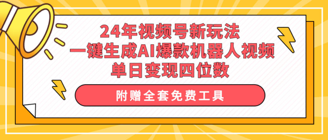 24年视频号新玩法 一键生成AI爆款机器人视频，单日轻松变现四位数