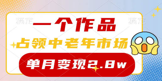 一个作品，占领中老年市场，当天起号，7条作品涨粉4000+，单月变现2.8w