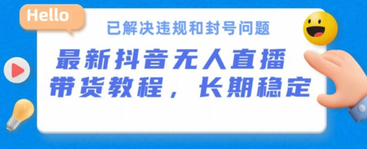 抖音无人直播带货，长期稳定，已解决违规和封号问题，开播24小时必出单