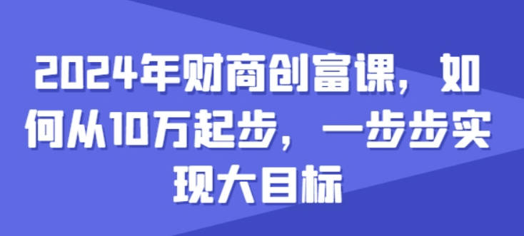 2024年财商创富课，如何从10w起步，一步步实现大目标