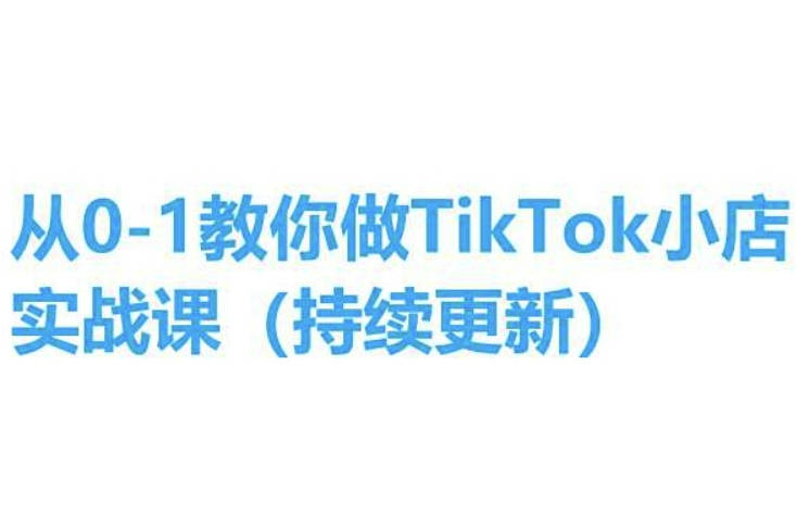 从0-1教你做TikTok小店实操课(持续更新)，手把手教你，简单易学