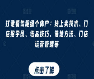 打造餐饮超级个体户：线上卖技术、门店招学员、选品技巧、选址方法、门店运营管理等