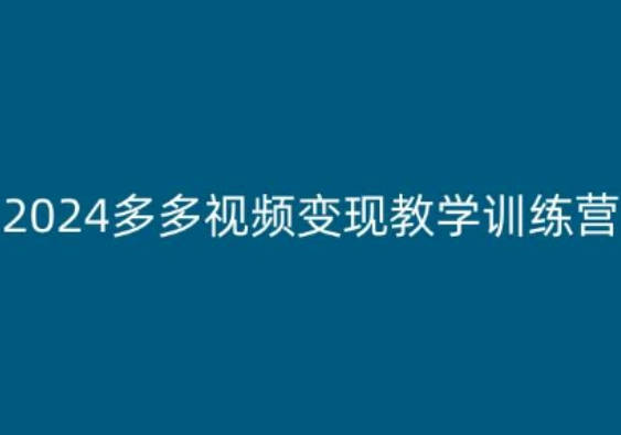 老旋-2024多多视频变现教学训练营，新手保姆级教程，适合新手小白