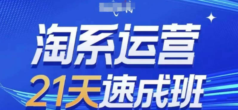 淘系运营21天速成班(更新24年6月)，0基础轻松搞定淘系运营，不做假把式