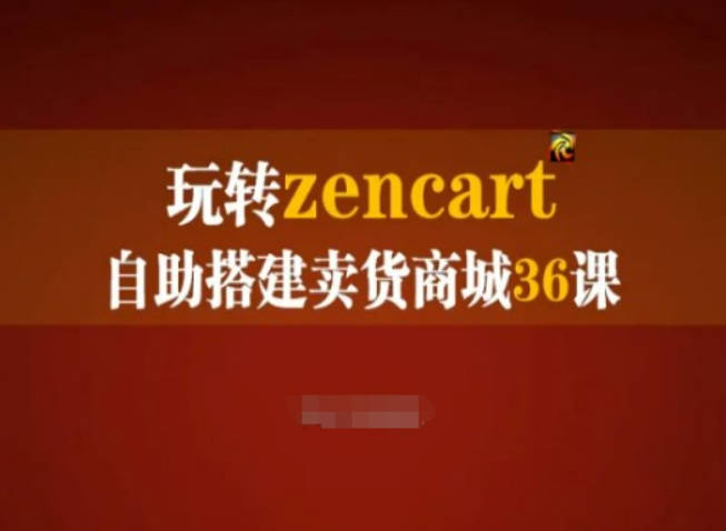 玩转zencart自助搭建卖货商城36课，zencart外贸建站完全实操手册