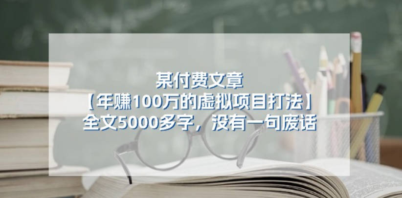 某付费文【年赚100万的虚拟项目打法】全文5000多字，没有一句废话