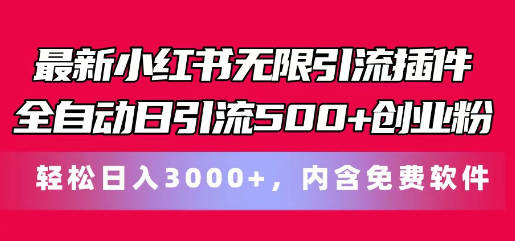 最新小红书无限引流插件全自动日引流500+创业粉，内含免费软件