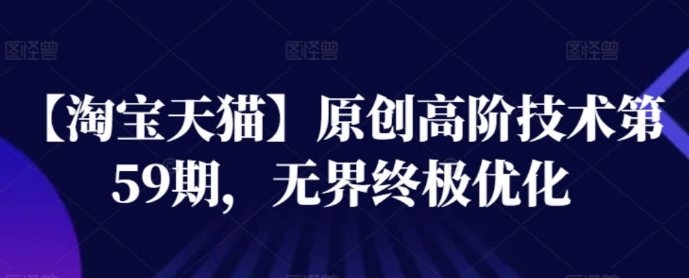 【淘宝天猫】高阶技术第59期，无界终极优化