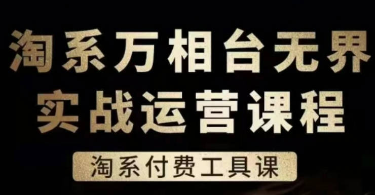 淘系万相台无界实战运营课，淘系付费工具课